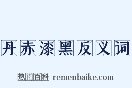 丹赤漆黑反义词是什么意思的图片